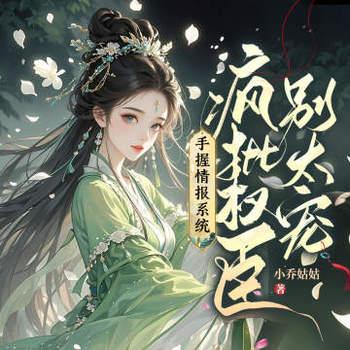 手握情报系统，疯批权臣别太宠