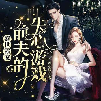 盛世霸宠,前夫的失心游戏(多人剧)