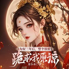 为奴三年后，整个侯府跪求我原谅(多人剧)